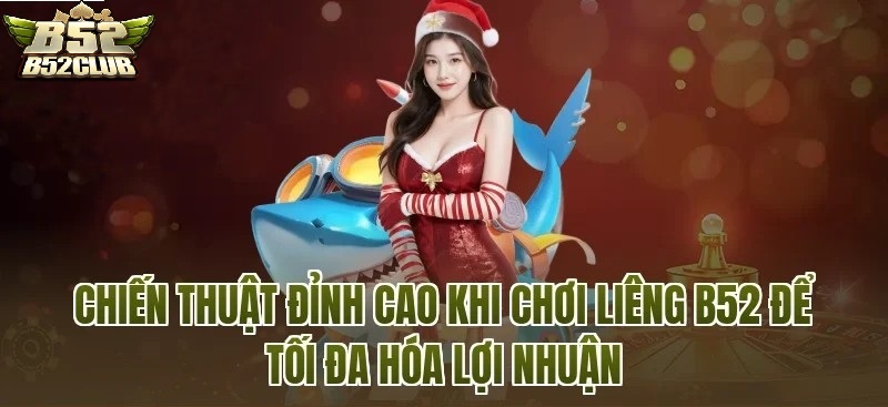 Bí Quyết Chơi Liêng B52CLUB Hiệu Quả Giúp Gia Tăng Cơ Hội Thắng