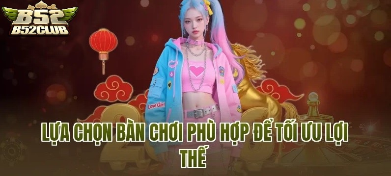 Lựa Chọn Bàn Chơi Phù Hợp Để Nâng Cao Lợi Thế Tại Baccarat B52CLUB