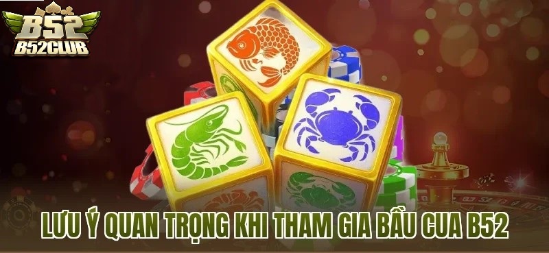 Lưu ý quan trọng khi tham gia Bầu Cua B52CLUB
